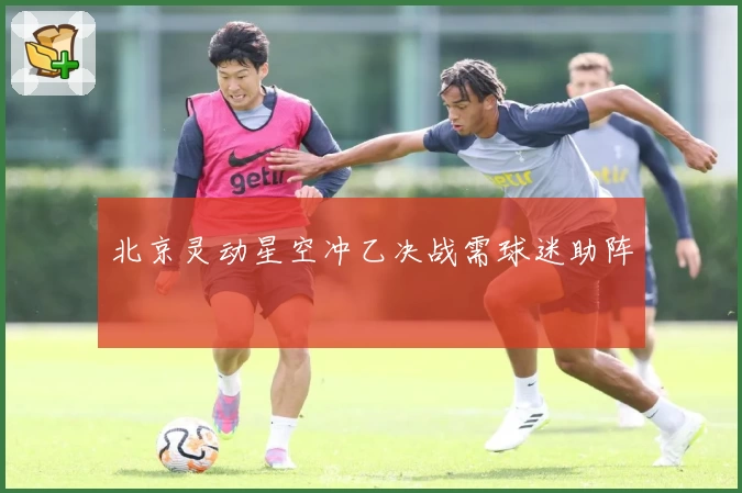 北京灵动星空冲乙决战需球迷助阵