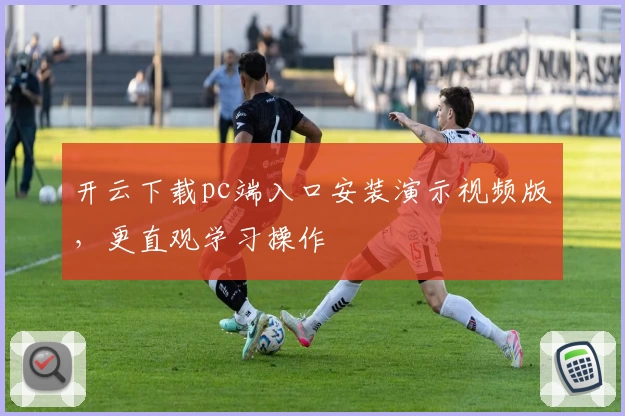 开云下载pc端入口安装演示视频版，更直观学习操作