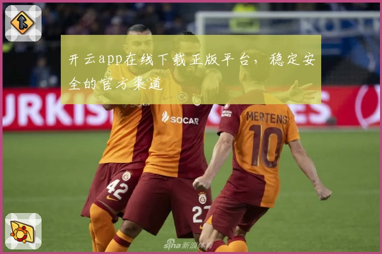 开云app在线下载正版平台，稳定安全的官方渠道