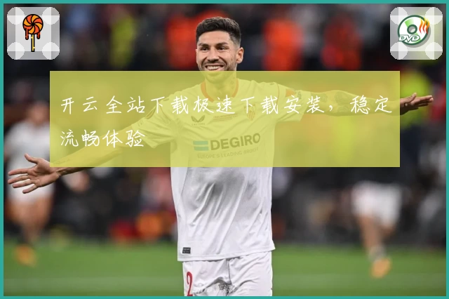 开云全站下载极速下载安装，稳定流畅体验