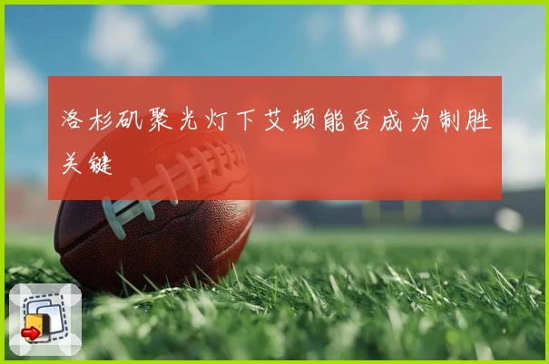 洛杉矶聚光灯下艾顿能否成为制胜关键