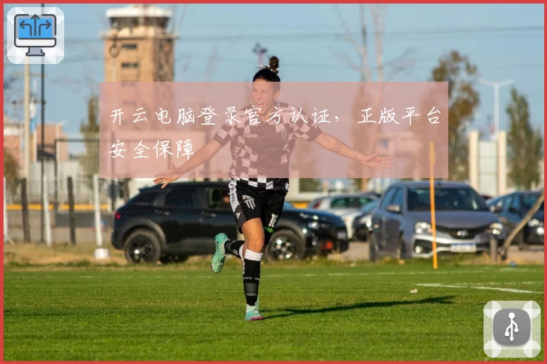 开云电脑登录官方认证，正版平台安全保障