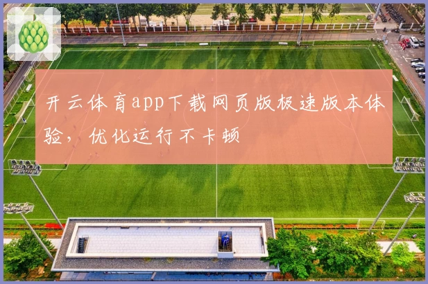 开云体育app下载网页版极速版本体验，优化运行不卡顿